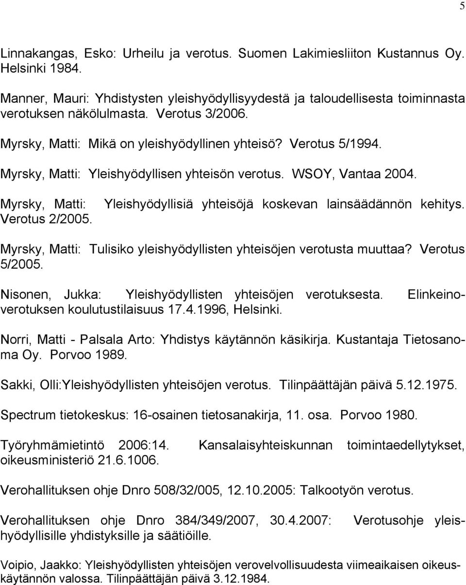 Myrsky, Matti: Yleishyödyllisiä yhteisöjä koskevan lainsäädännön kehitys. Verotus 2/2005. Myrsky, Matti: Tulisiko yleishyödyllisten yhteisöjen verotusta muuttaa? Verotus 5/2005.