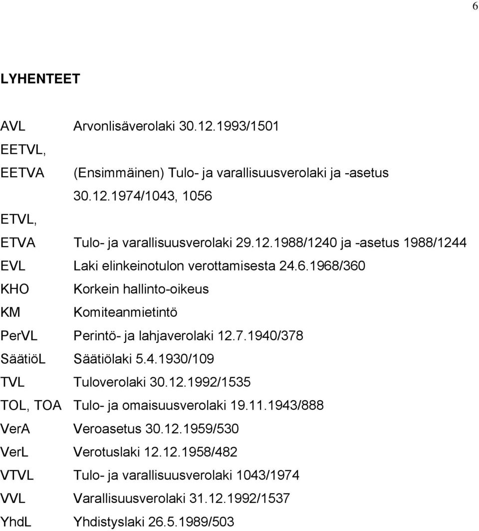1968/360 KHO Korkein hallinto-oikeus KM Komiteanmietintö PerVL Perintö- ja lahjaverolaki 12.7.1940/378 SäätiöL Säätiölaki 5.4.1930/109 TVL Tuloverolaki 30.12.1992/1535 TOL, TOA Tulo- ja omaisuusverolaki 19.