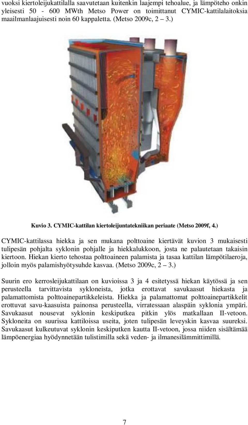 ) CYMIC-kattilassa hiekka ja sen mukana polttoaine kiertävät kuvion 3 mukaisesti tulipesän pohjalta syklonin pohjalle ja hiekkalukkoon, josta ne palautetaan takaisin kiertoon.