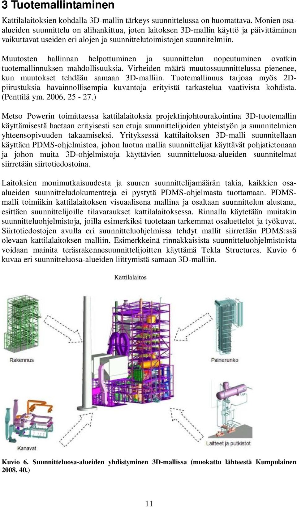 Muutosten hallinnan helpottuminen ja suunnittelun nopeutuminen ovatkin tuotemallinnuksen mahdollisuuksia. Virheiden määrä muutossuunnittelussa pienenee, kun muutokset tehdään samaan 3D-malliin.