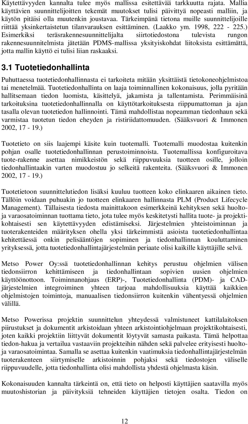 Tärkeimpänä tietona muille suunnittelijoille riittää yksinkertaistetun tilanvarauksen esittäminen. (Laakko ym. 1998, 222-225.