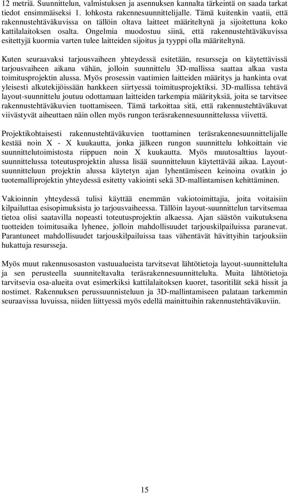 Ongelmia muodostuu siinä, että rakennustehtäväkuvissa esitettyjä kuormia varten tulee laitteiden sijoitus ja tyyppi olla määriteltynä.