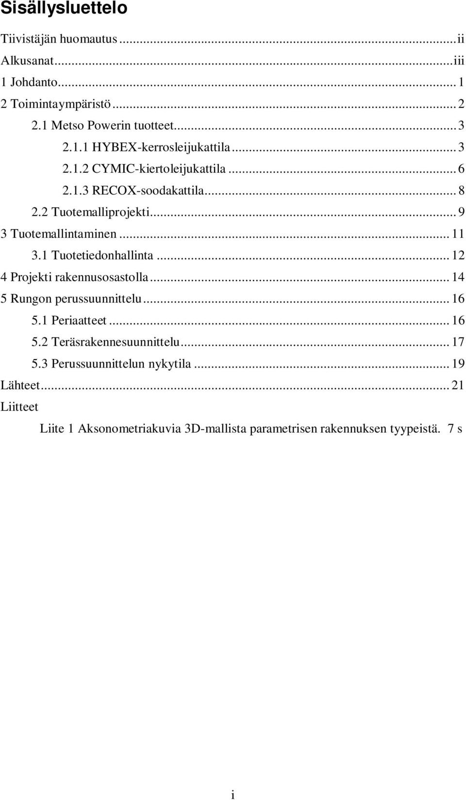 1 Tuotetiedonhallinta... 12 4 Projekti rakennusosastolla... 14 5 Rungon perussuunnittelu... 16 5.1 Periaatteet... 16 5.2 Teräsrakennesuunnittelu.
