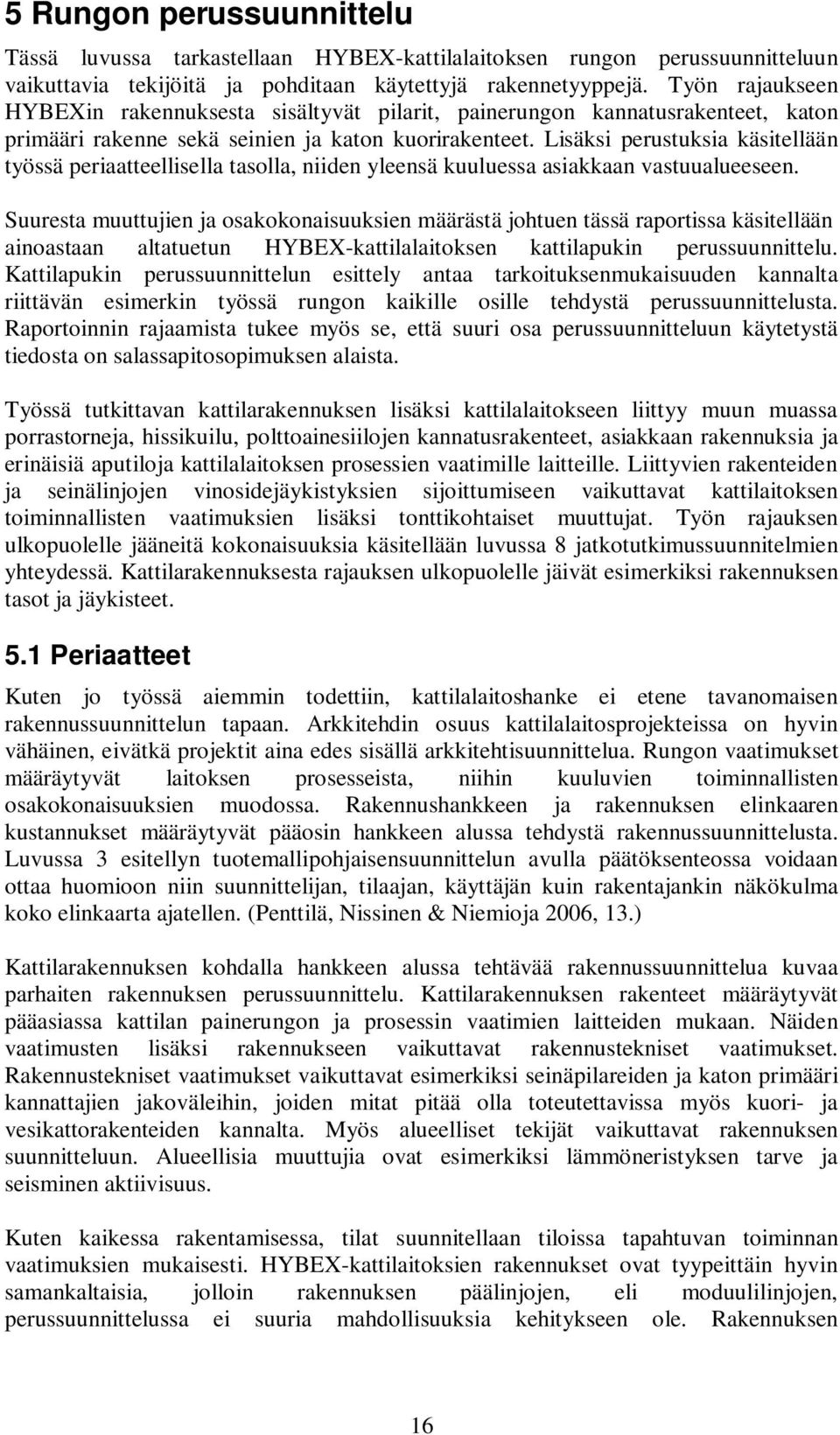 Lisäksi perustuksia käsitellään työssä periaatteellisella tasolla, niiden yleensä kuuluessa asiakkaan vastuualueeseen.
