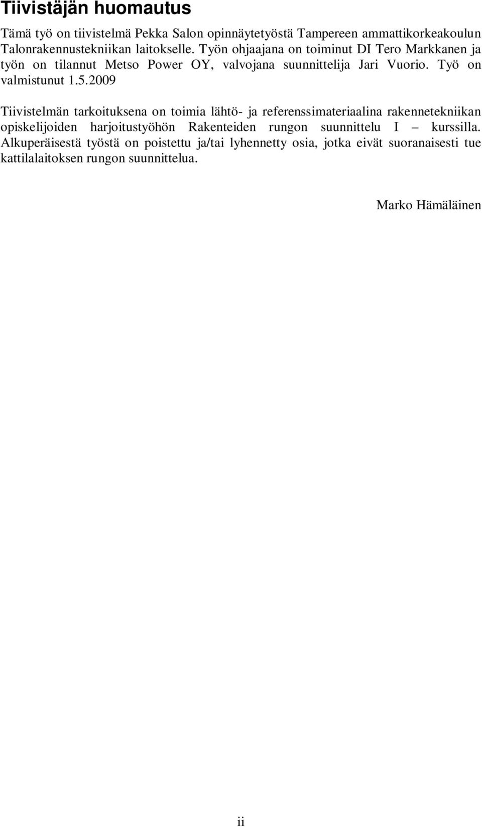 2009 Tiivistelmän tarkoituksena on toimia lähtö- ja referenssimateriaalina rakennetekniikan opiskelijoiden harjoitustyöhön Rakenteiden rungon