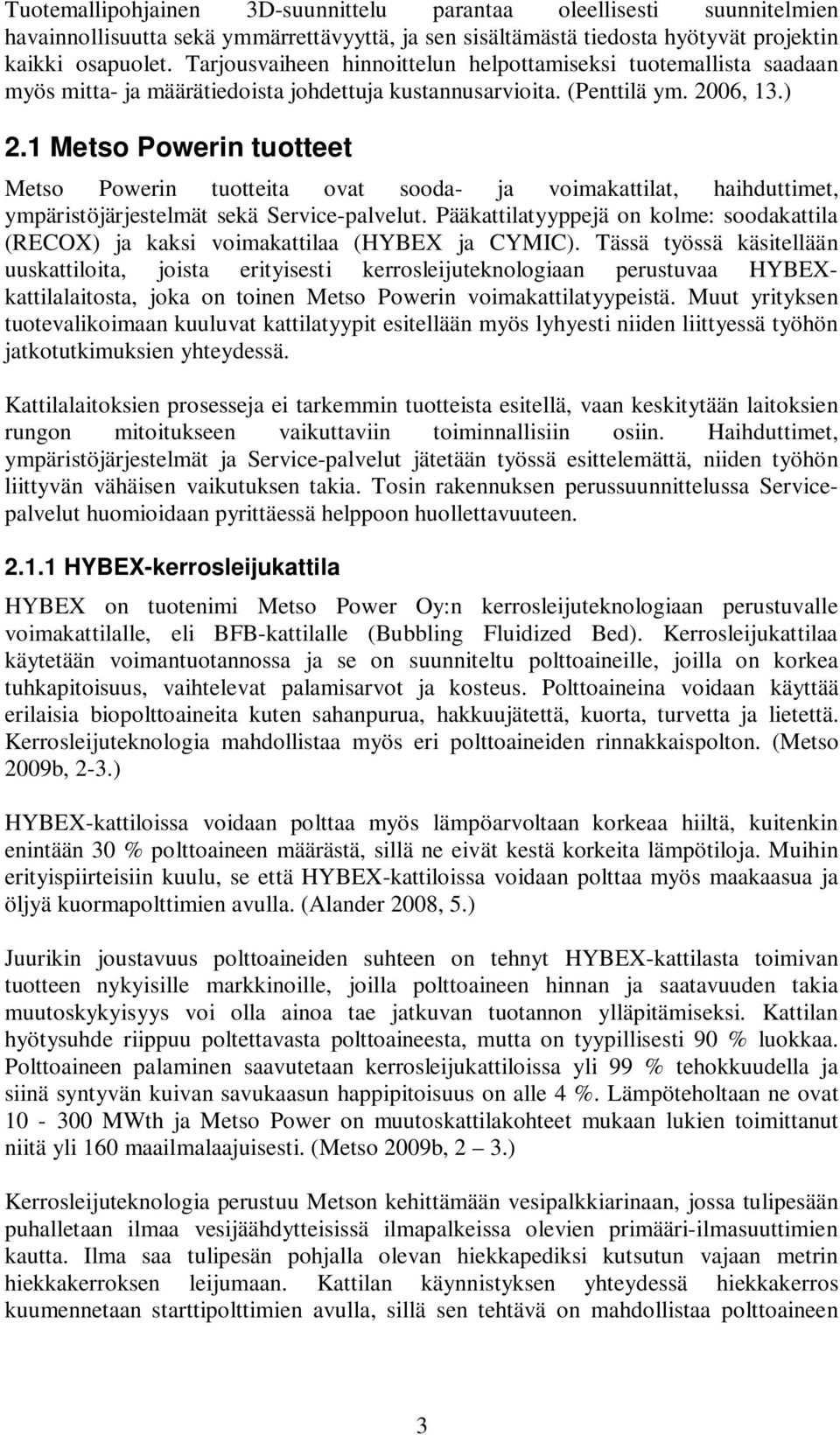 1 Metso Powerin tuotteet Metso Powerin tuotteita ovat sooda- ja voimakattilat, haihduttimet, ympäristöjärjestelmät sekä Service-palvelut.