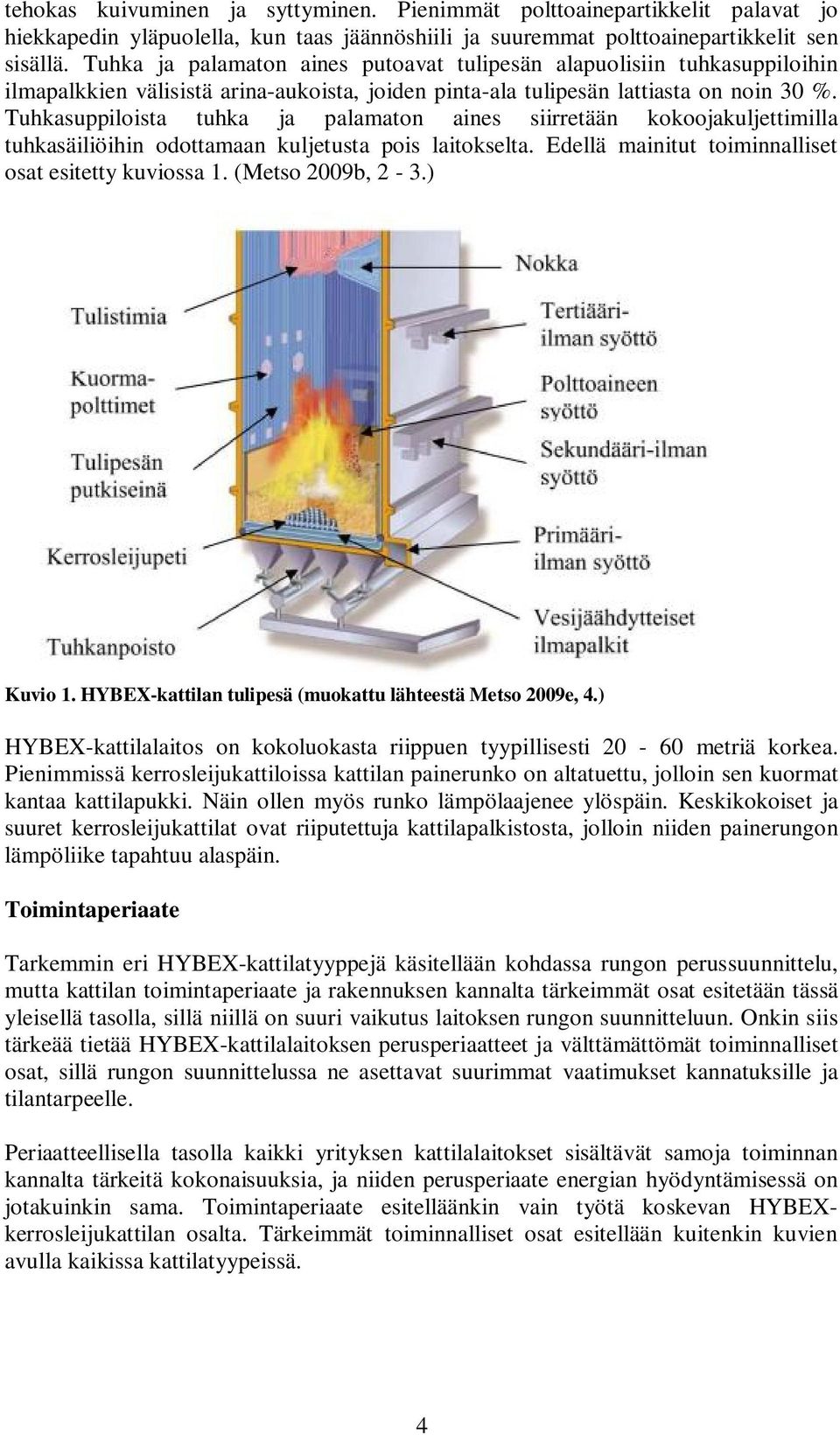 Tuhkasuppiloista tuhka ja palamaton aines siirretään kokoojakuljettimilla tuhkasäiliöihin odottamaan kuljetusta pois laitokselta. Edellä mainitut toiminnalliset osat esitetty kuviossa 1.