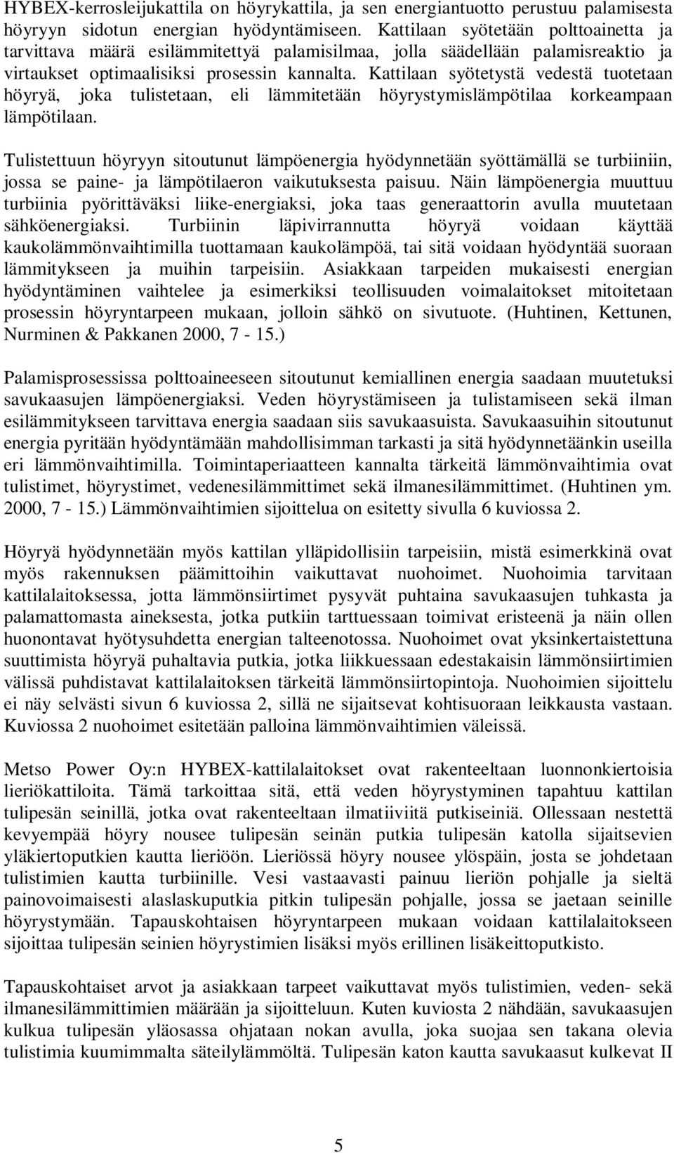Kattilaan syötetystä vedestä tuotetaan höyryä, joka tulistetaan, eli lämmitetään höyrystymislämpötilaa korkeampaan lämpötilaan.