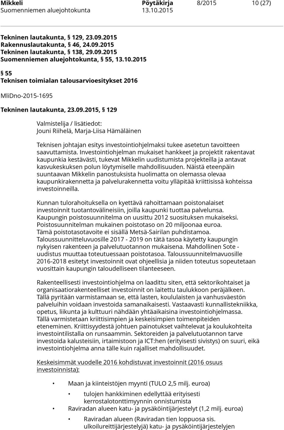 Investointiohjelman mukaiset hankkeet ja projektit rakentavat kaupunkia kestävästi, tukevat Mikkelin uudistumista projekteilla ja antavat kasvukeskuksen polun löytymiselle mahdollisuuden.