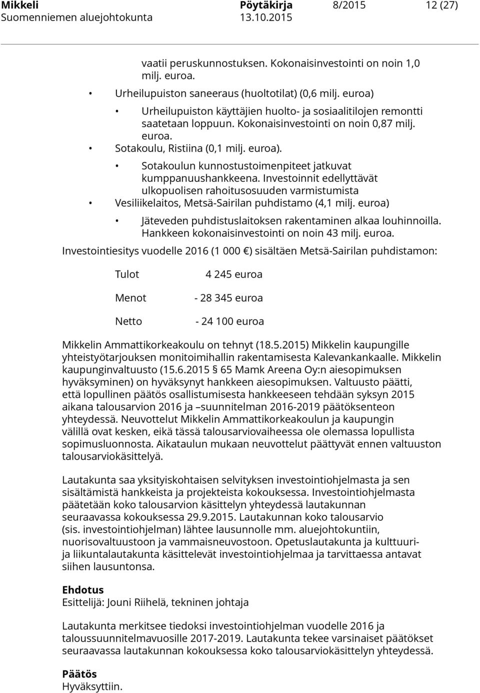 Sotakoulun kunnostustoimenpiteet jatkuvat kumppanuushankkeena. Investoinnit edellyttävät ulkopuolisen rahoitusosuuden varmistumista Vesiliikelaitos, Metsä-Sairilan puhdistamo (4,1 milj.