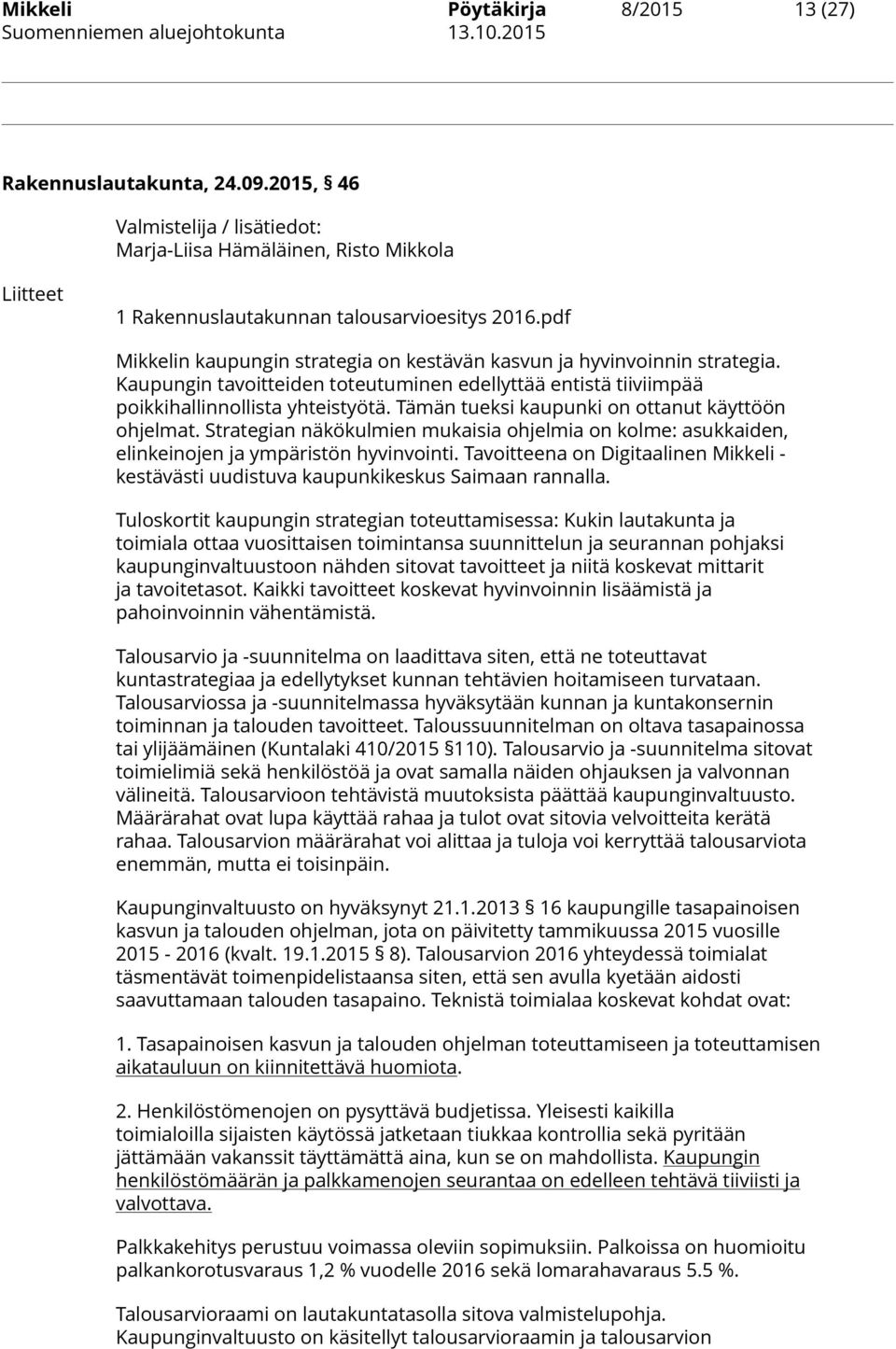 Tämän tueksi kaupunki on ottanut käyttöön ohjelmat. Strategian näkökulmien mukaisia ohjelmia on kolme: asukkaiden, elinkeinojen ja ympäristön hyvinvointi.