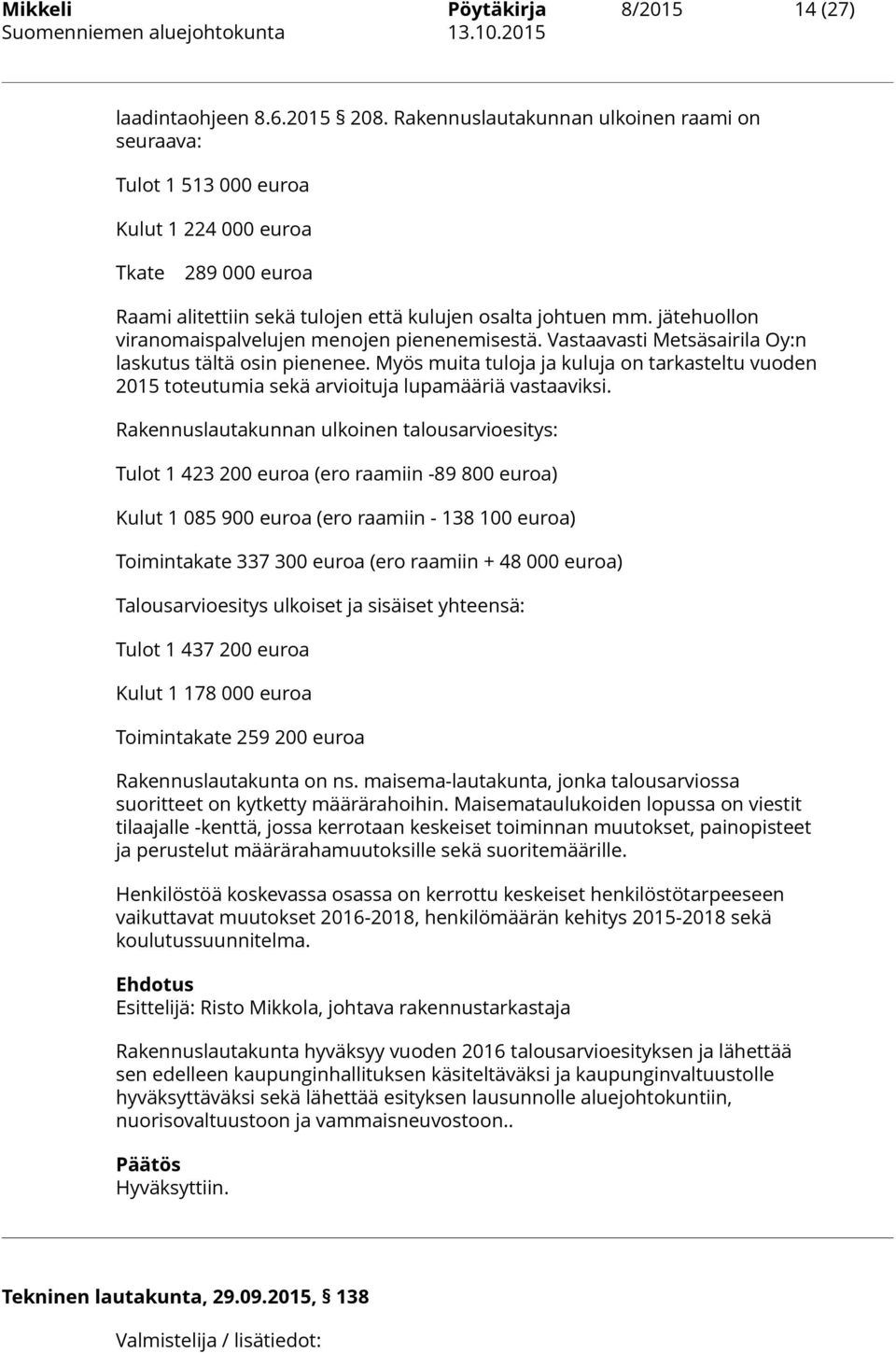 jätehuollon viranomaispalvelujen menojen pienenemisestä. Vastaavasti Metsäsairila Oy:n laskutus tältä osin pienenee.