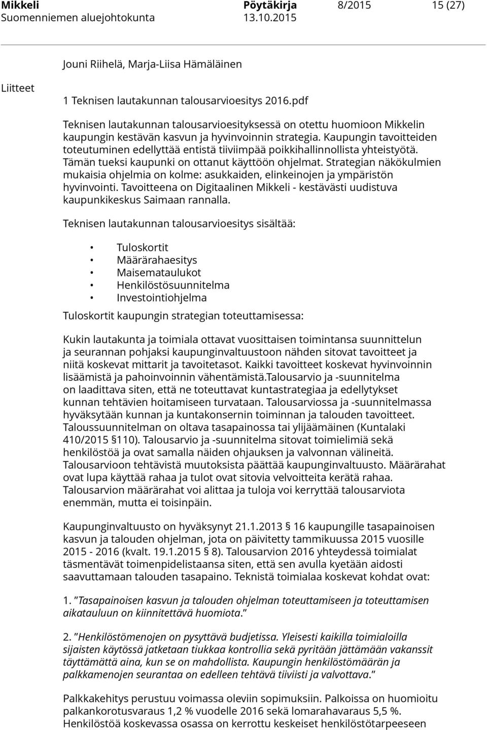 Kaupungin tavoitteiden toteutuminen edellyttää entistä tiiviimpää poikkihallinnollista yhteistyötä. Tämän tueksi kaupunki on ottanut käyttöön ohjelmat.