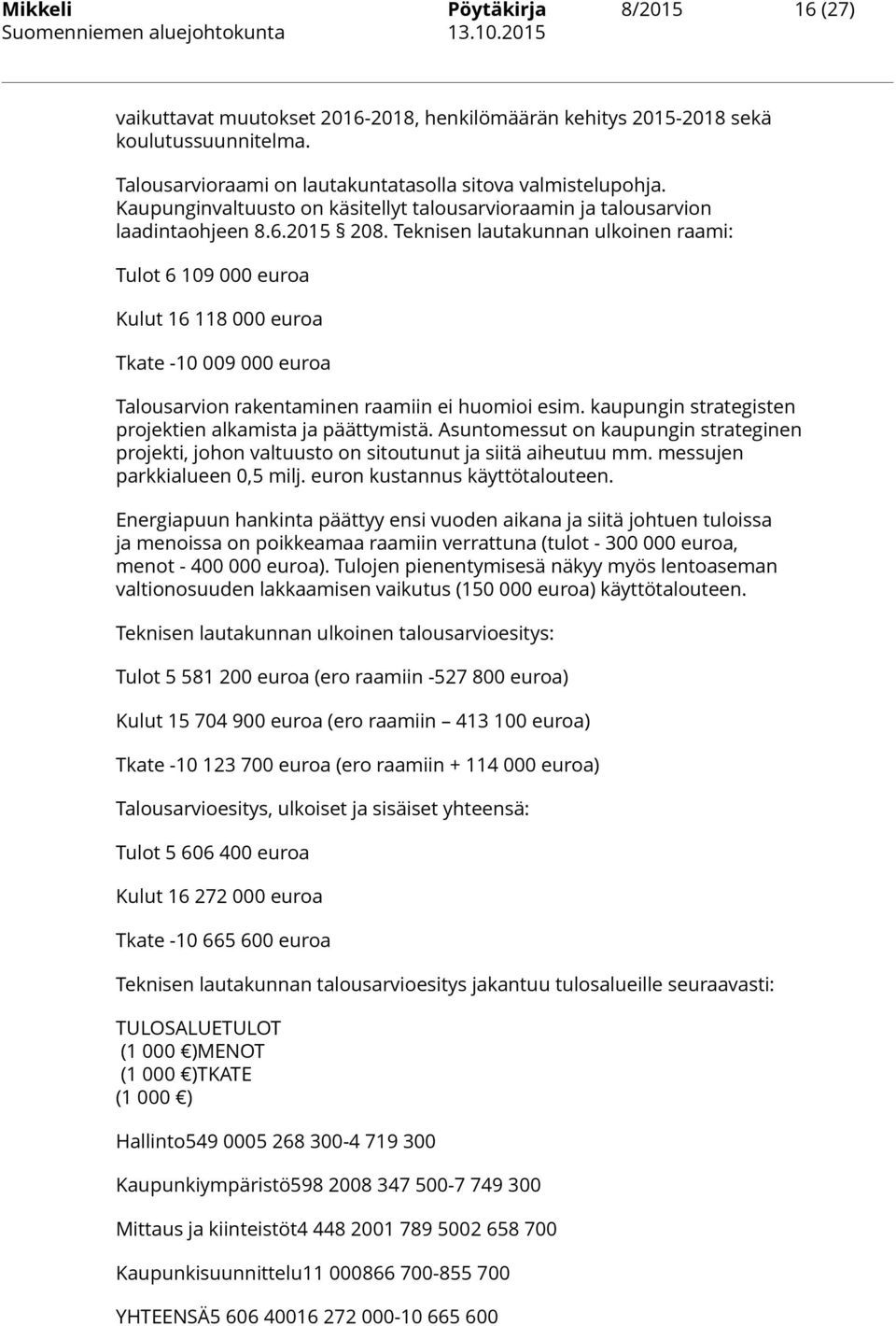 Teknisen lautakunnan ulkoinen raami: Tulot 6 109 000 euroa Kulut 16 118 000 euroa Tkate -10 009 000 euroa Talousarvion rakentaminen raamiin ei huomioi esim.