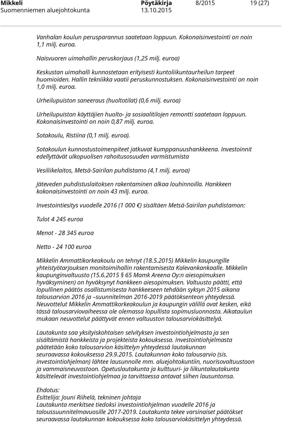 Urheilupuiston saneeraus (huoltotilat) (0,6 milj. euroa) Urheilupuiston käyttäjien huolto- ja sosiaalitilojen remontti saatetaan loppuun. Kokonaisinvestointi on noin 0,87 milj. euroa. Sotakoulu, Ristiina (0,1 milj.