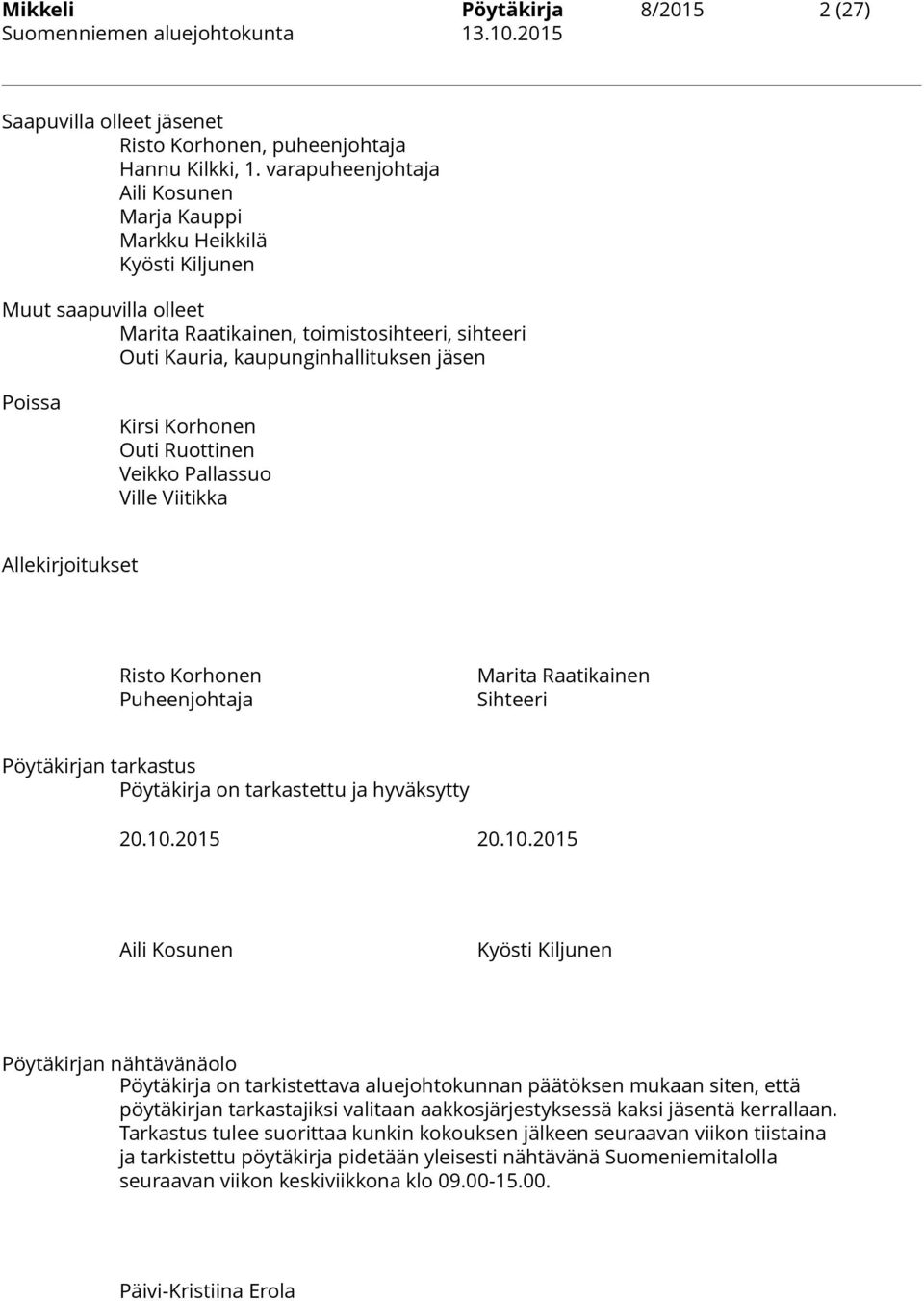Korhonen Outi Ruottinen Veikko Pallassuo Ville Viitikka Allekirjoitukset Risto Korhonen Puheenjohtaja Marita Raatikainen Sihteeri Pöytäkirjan tarkastus Pöytäkirja on tarkastettu ja hyväksytty 20.10.