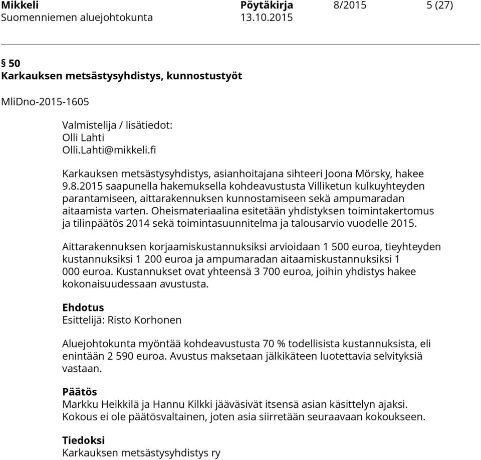 2015 saapunella hakemuksella kohdeavustusta Villiketun kulkuyhteyden parantamiseen, aittarakennuksen kunnostamiseen sekä ampumaradan aitaamista varten.