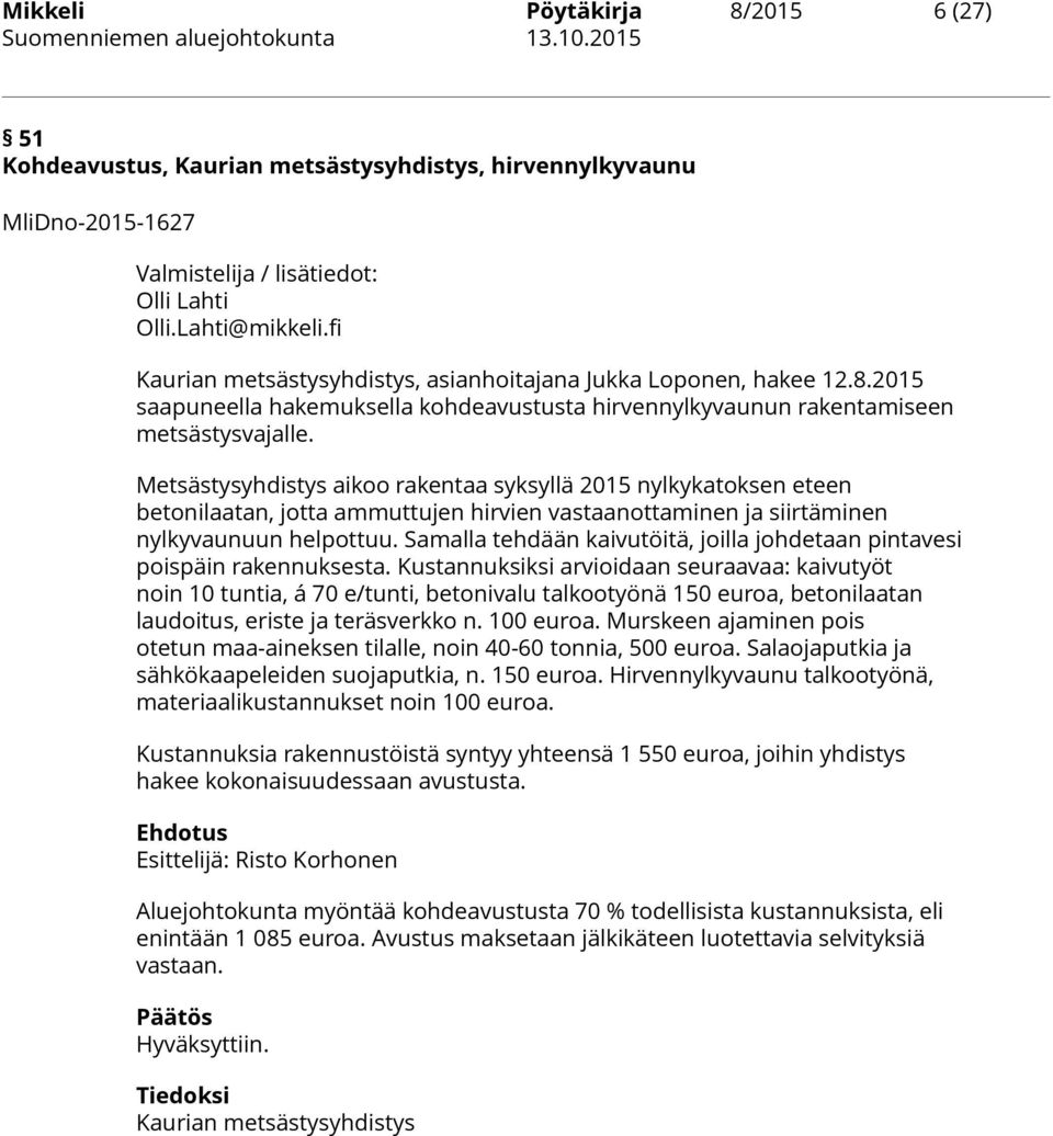 Metsästysyhdistys aikoo rakentaa syksyllä 2015 nylkykatoksen eteen betonilaatan, jotta ammuttujen hirvien vastaanottaminen ja siirtäminen nylkyvaunuun helpottuu.