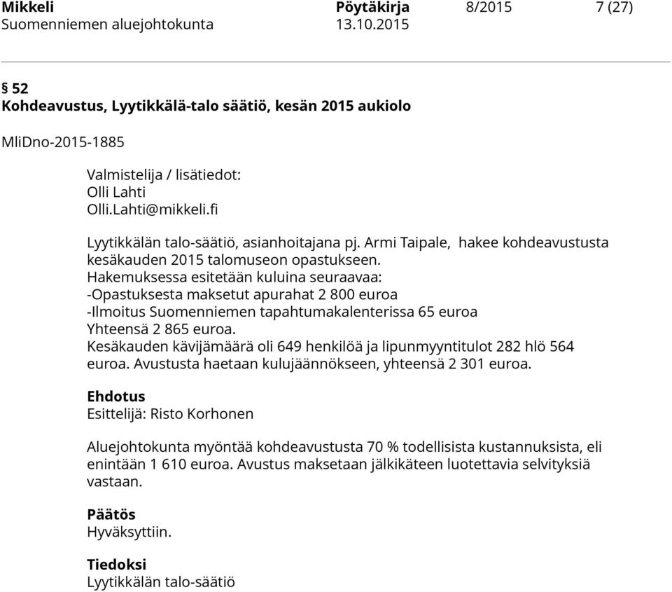 Hakemuksessa esitetään kuluina seuraavaa: -Opastuksesta maksetut apurahat 2 800 euroa -Ilmoitus Suomenniemen tapahtumakalenterissa 65 euroa Yhteensä 2 865 euroa.