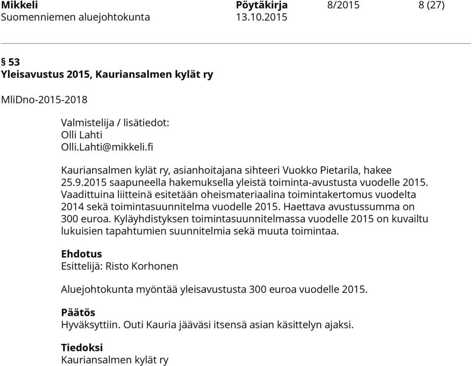 Vaadittuina liitteinä esitetään oheismateriaalina toimintakertomus vuodelta 2014 sekä toimintasuunnitelma vuodelle 2015. Haettava avustussumma on 300 euroa.