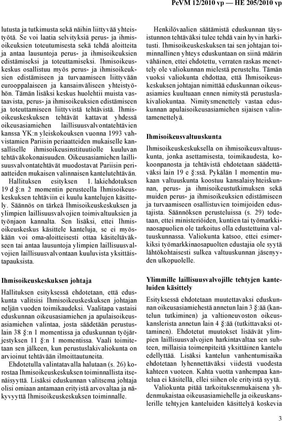 Ihmisoikeuskeskus osallistuu myös perus- ja ihmisoikeuksien edistämiseen ja turvaamiseen liittyvään eurooppalaiseen ja kansainväliseen yhteistyöhön.