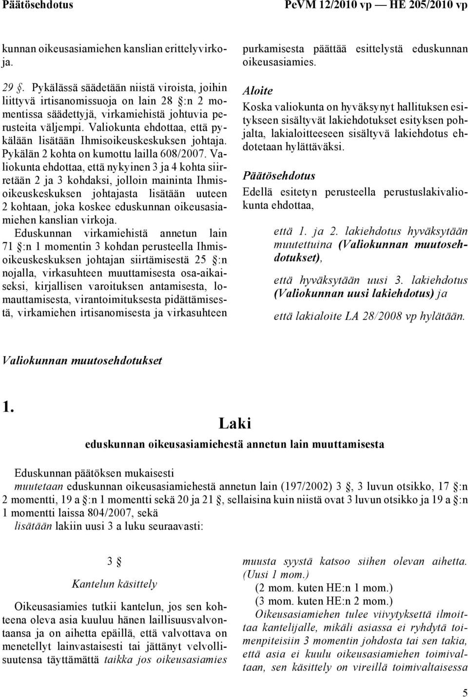 Valiokunta ehdottaa, että pykälään lisätään Ihmisoikeuskeskuksen johtaja. Pykälän 2 kohta on kumottu lailla 608/2007.