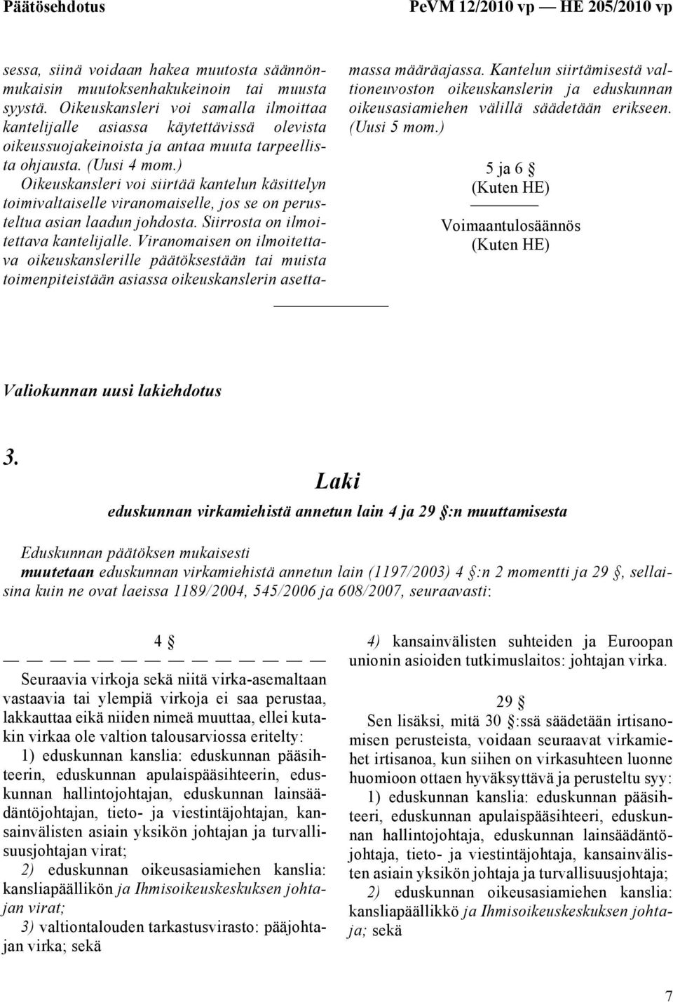 ) Oikeuskansleri voi siirtää kantelun käsittelyn toimivaltaiselle viranomaiselle, jos se on perusteltua asian laadun johdosta. Siirrosta on ilmoitettava kantelijalle.