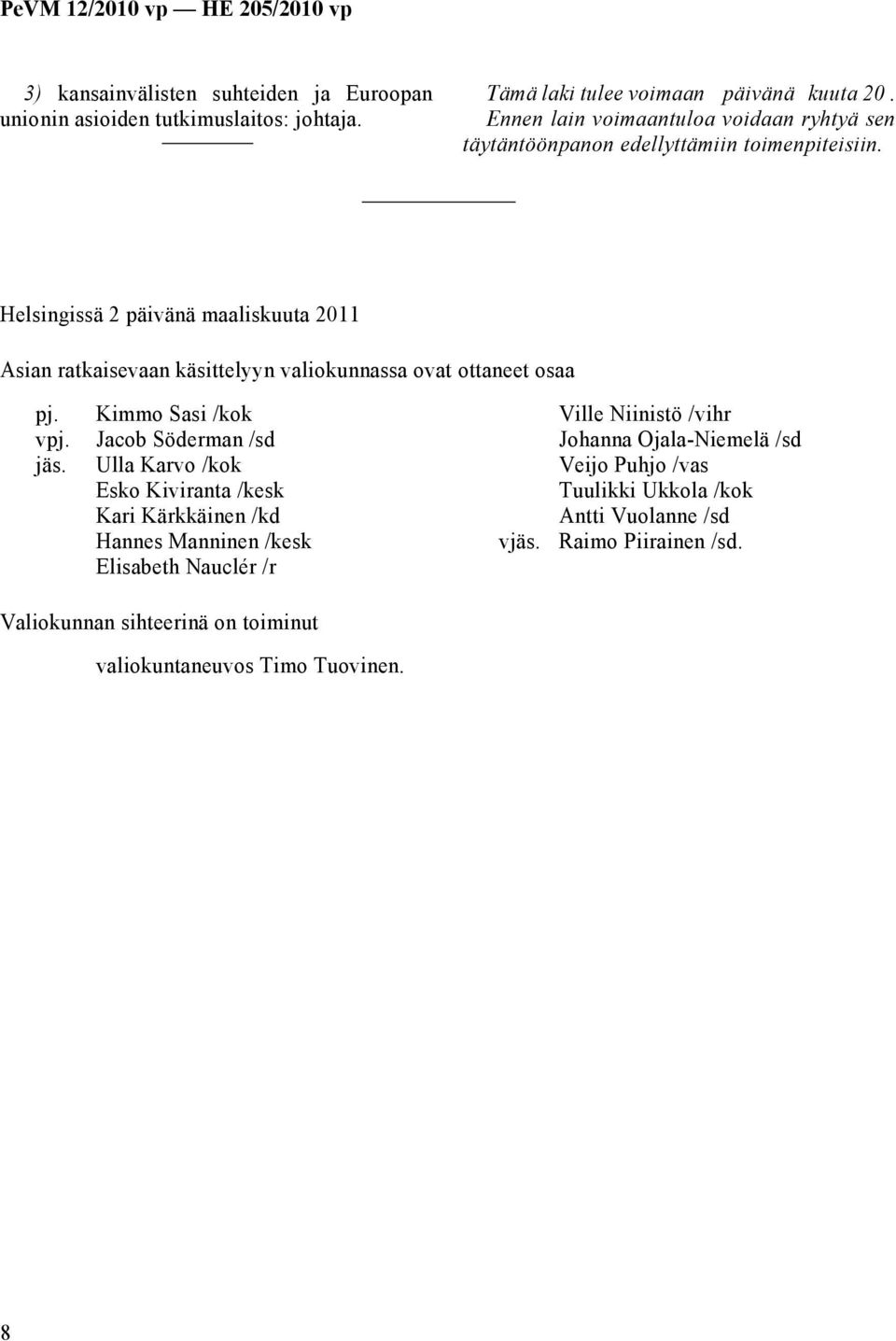 Helsingissä 2 päivänä maaliskuuta 2011 Asian ratkaisevaan käsittelyyn valiokunnassa ovat ottaneet osaa pj. vpj. jäs.