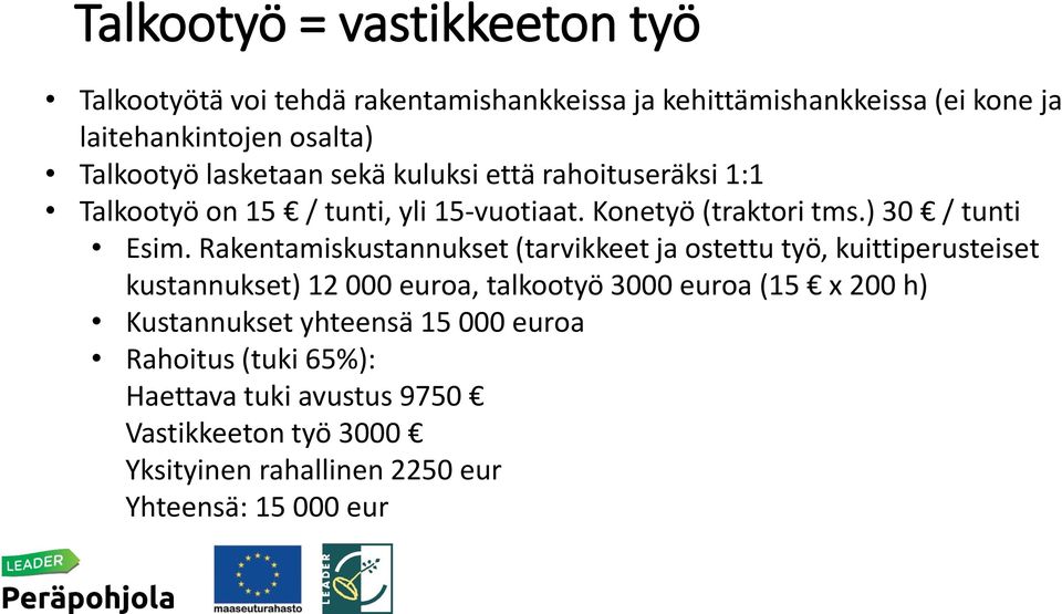 Rakentamiskustannukset (tarvikkeet ja ostettu työ, kuittiperusteiset kustannukset) 12 000 euroa, talkootyö 3000 euroa (15 x 200 h)