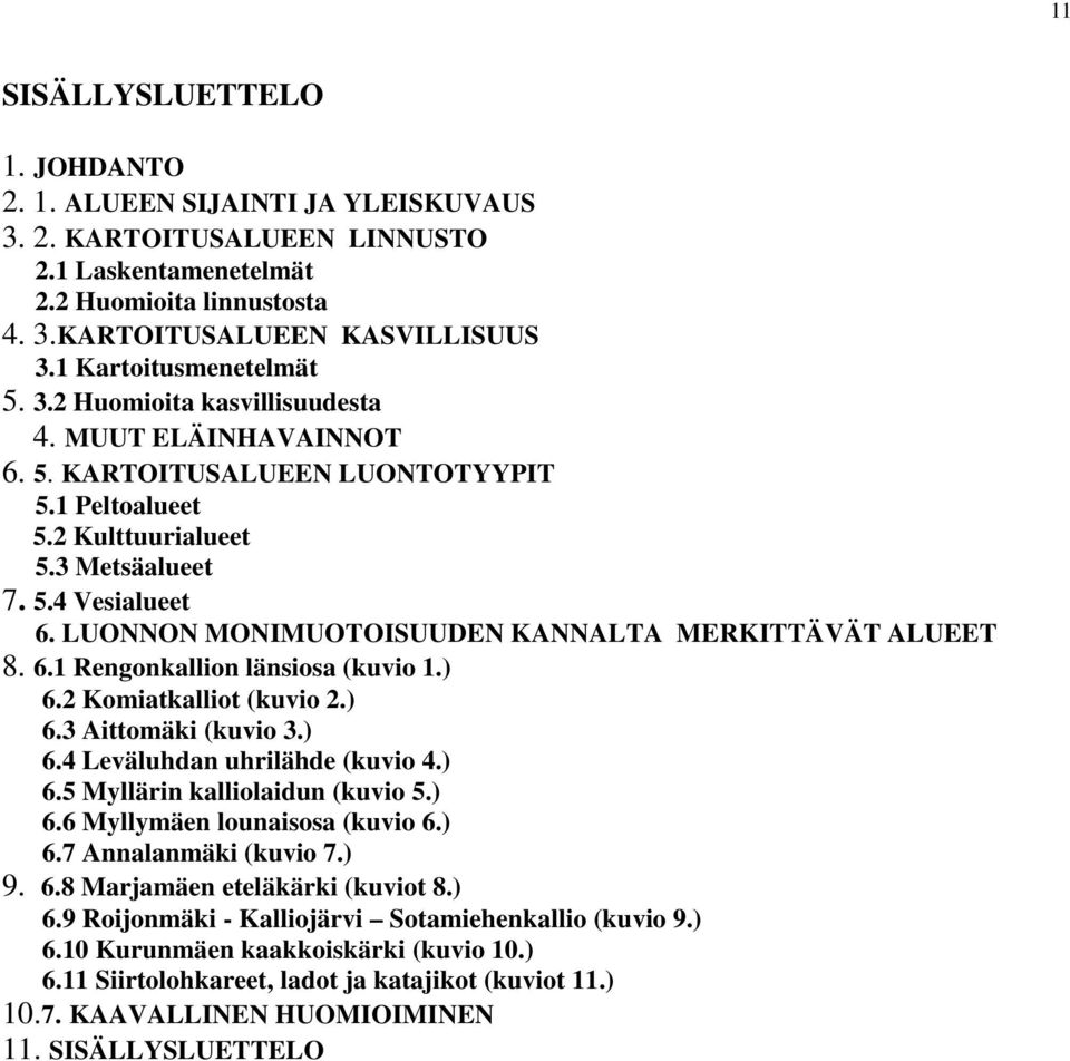 LUONNON MONIMUOTOISUUDEN KANNALTA MERKITTÄVÄT ALUEET 8. 6.1 Rengonkallion länsiosa (kuvio 1.) 6.2 Komiatkalliot (kuvio 2.) 6.3 Aittomäki (kuvio 3.) 6.4 Leväluhdan uhrilähde (kuvio 4.) 6.5 Myllärin kalliolaidun (kuvio 5.