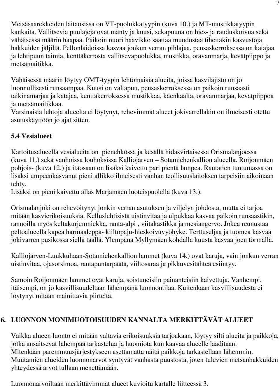 Pellonlaidoissa kasvaa jonkun verran pihlajaa. pensaskerroksessa on katajaa ja lehtipuun taimia, kenttäkerrosta vallitsevapuolukka, mustikka, oravanmarja, kevätpiippo ja metsämaitikka.