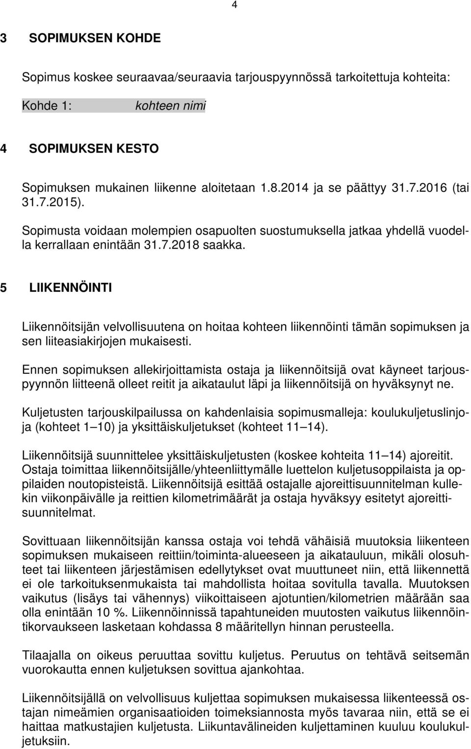 5 LIIKENNÖINTI Liikennöitsijän velvollisuutena on hoitaa kohteen liikennöinti tämän sopimuksen ja sen liiteasiakirjojen mukaisesti.