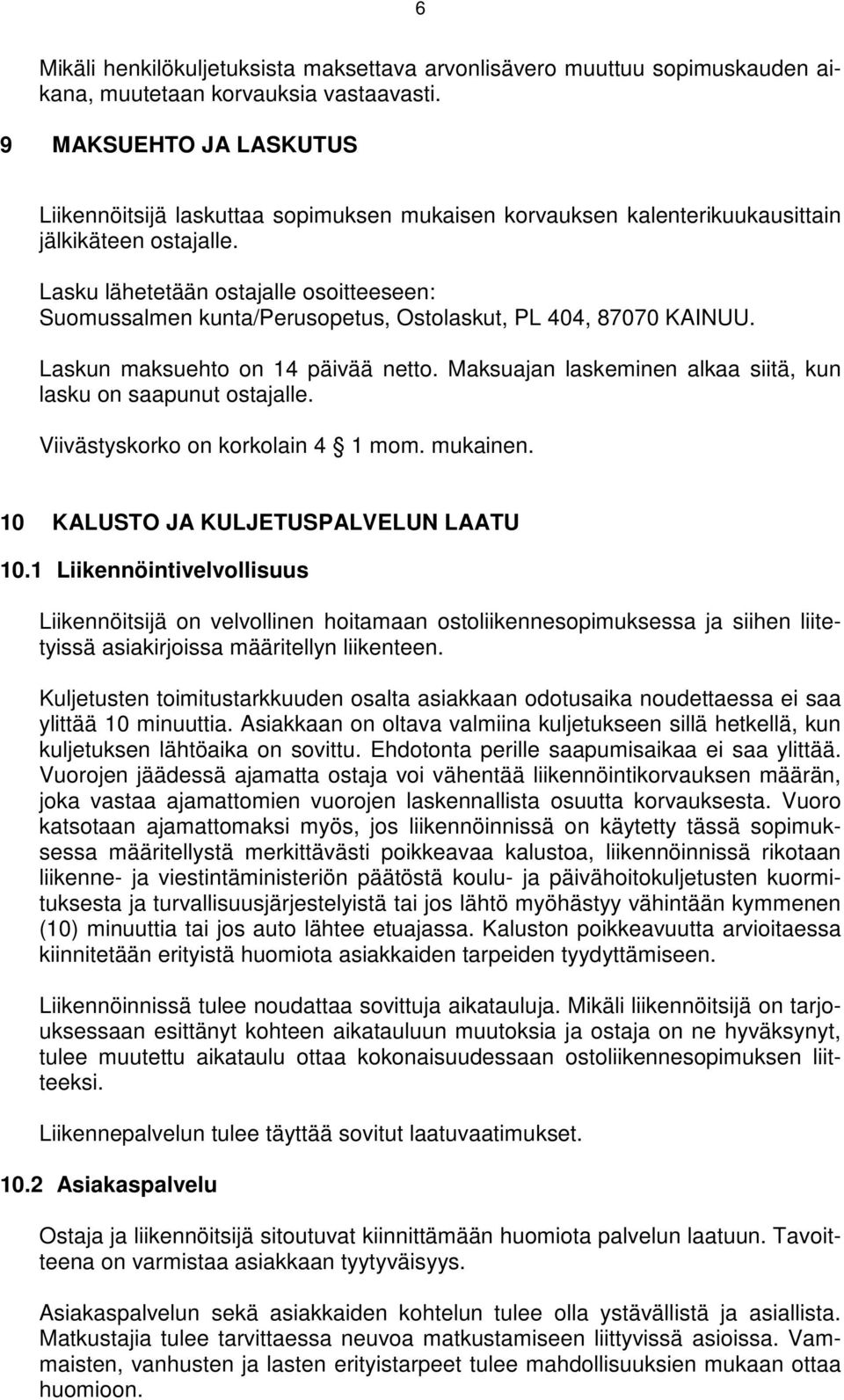 Lasku lähetetään ostajalle osoitteeseen: Suomussalmen kunta/perusopetus, Ostolaskut, PL 404, 87070 KAINUU. Laskun maksuehto on 14 päivää netto.