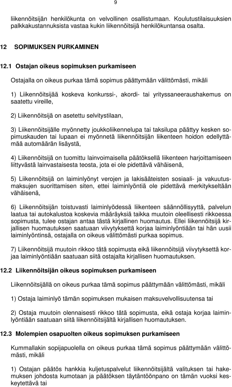 vireille, 2) Liikennöitsijä on asetettu selvitystilaan, 3) Liikennöitsijälle myönnetty joukkoliikennelupa tai taksilupa päättyy kesken sopimuskauden tai lupaan ei myönnetä liikennöitsijän liikenteen