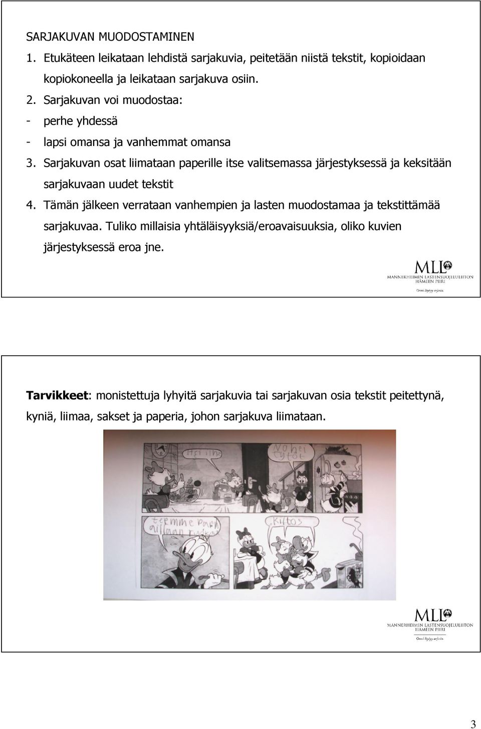 Sarjakuvan osat liimataan paperille itse valitsemassa järjestyksessä ja keksitään sarjakuvaan uudet tekstit 4.