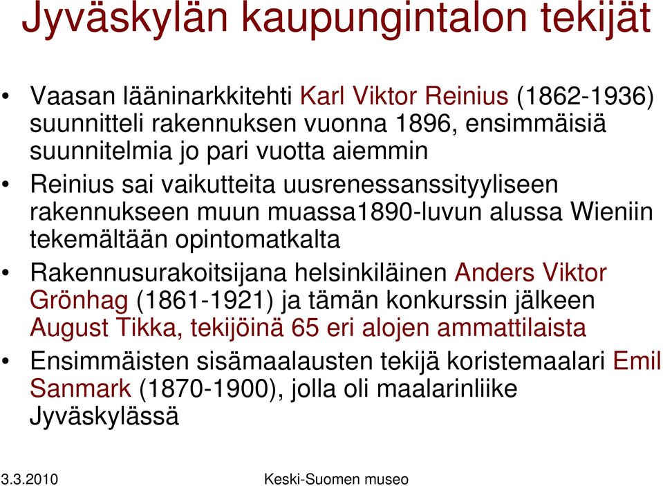 tekemältään opintomatkalta Rakennusurakoitsijana helsinkiläinen Anders Viktor Grönhag (1861-1921) ja tämän konkurssin jälkeen August Tikka,