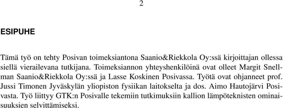 Toimeksiannon yhteyshenkilöinä ovat olleet Margit Snellman Saanio&Riekkola Oy:ssä ja Lasse Koskinen Posivassa.