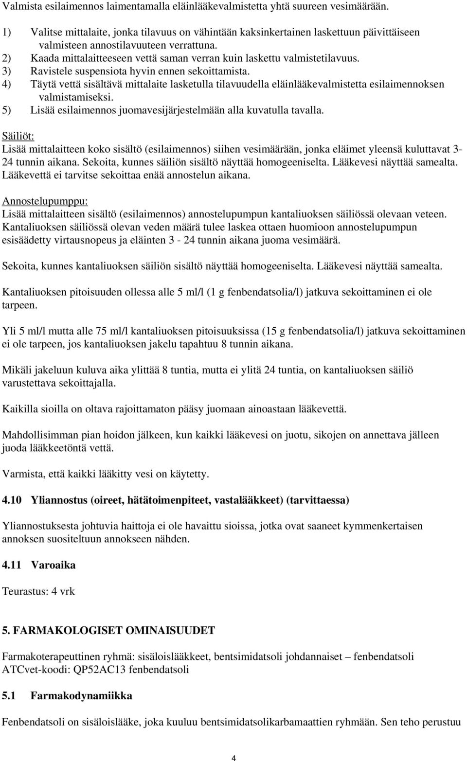 2) Kaada mittalaitteeseen vettä saman verran kuin laskettu valmistetilavuus. 3) Ravistele suspensiota hyvin ennen sekoittamista.