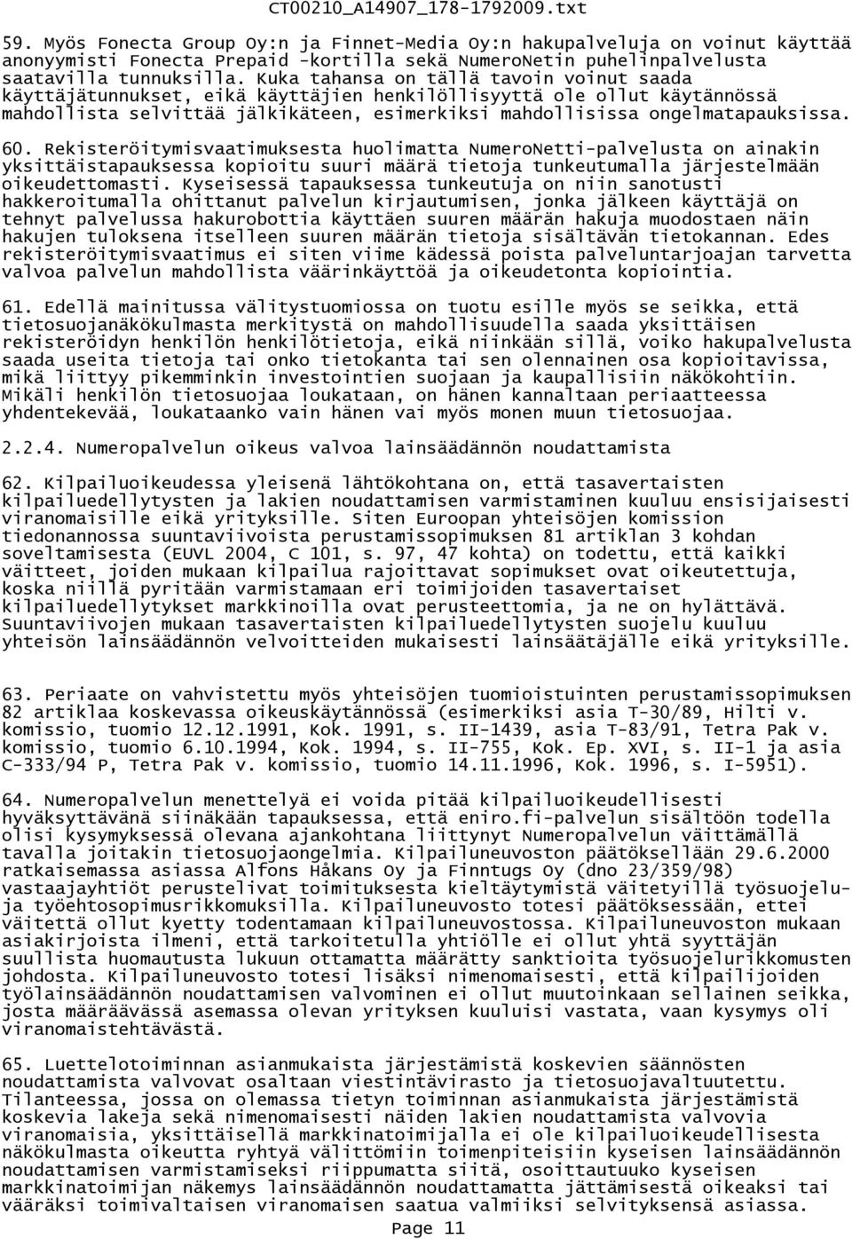 Rekisteröitymisvaatimuksesta huolimatta NumeroNetti-palvelusta on ainakin yksittäistapauksessa kopioitu suuri määrä tietoja tunkeutumalla järjestelmään oikeudettomasti.