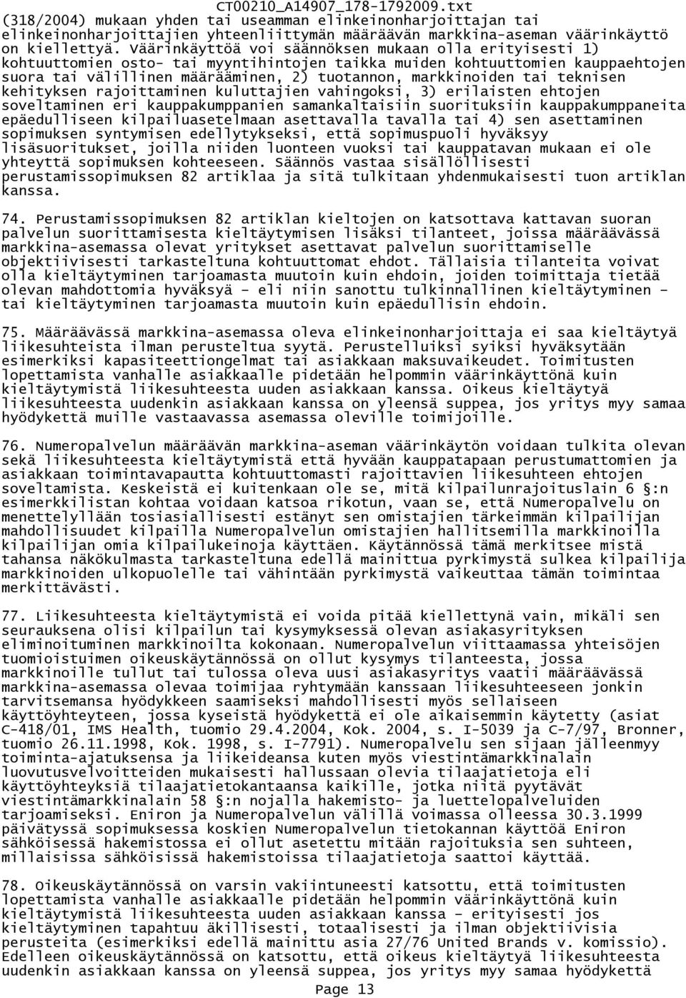 tai teknisen kehityksen rajoittaminen kuluttajien vahingoksi, 3) erilaisten ehtojen soveltaminen eri kauppakumppanien samankaltaisiin suorituksiin kauppakumppaneita epäedulliseen kilpailuasetelmaan