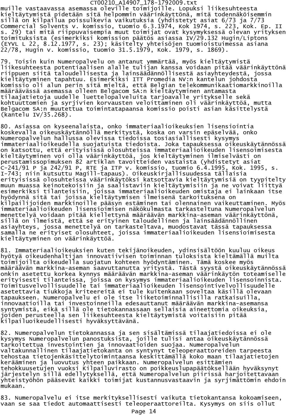 komissio, tuomio 6.3.1974, Kok 1974, s. 223, Kok. Ep. II s. 29) tai mitä riippuvaisempia muut toimijat ovat kysymyksessä olevan yrityksen toimituksista (esimerkiksi komission päätös asiassa IV/29.