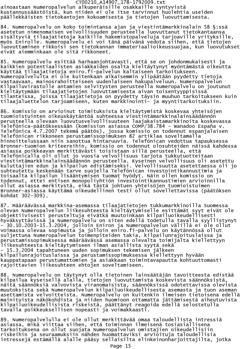 Numeropalvelu on koko toimintansa ajan ja viestintämarkkinalain 58 :ssä asetetun nimenomaisen velvollisuuden perusteella luovuttanut tietokantaansa sisältyviä tilaajatietoja kaikille