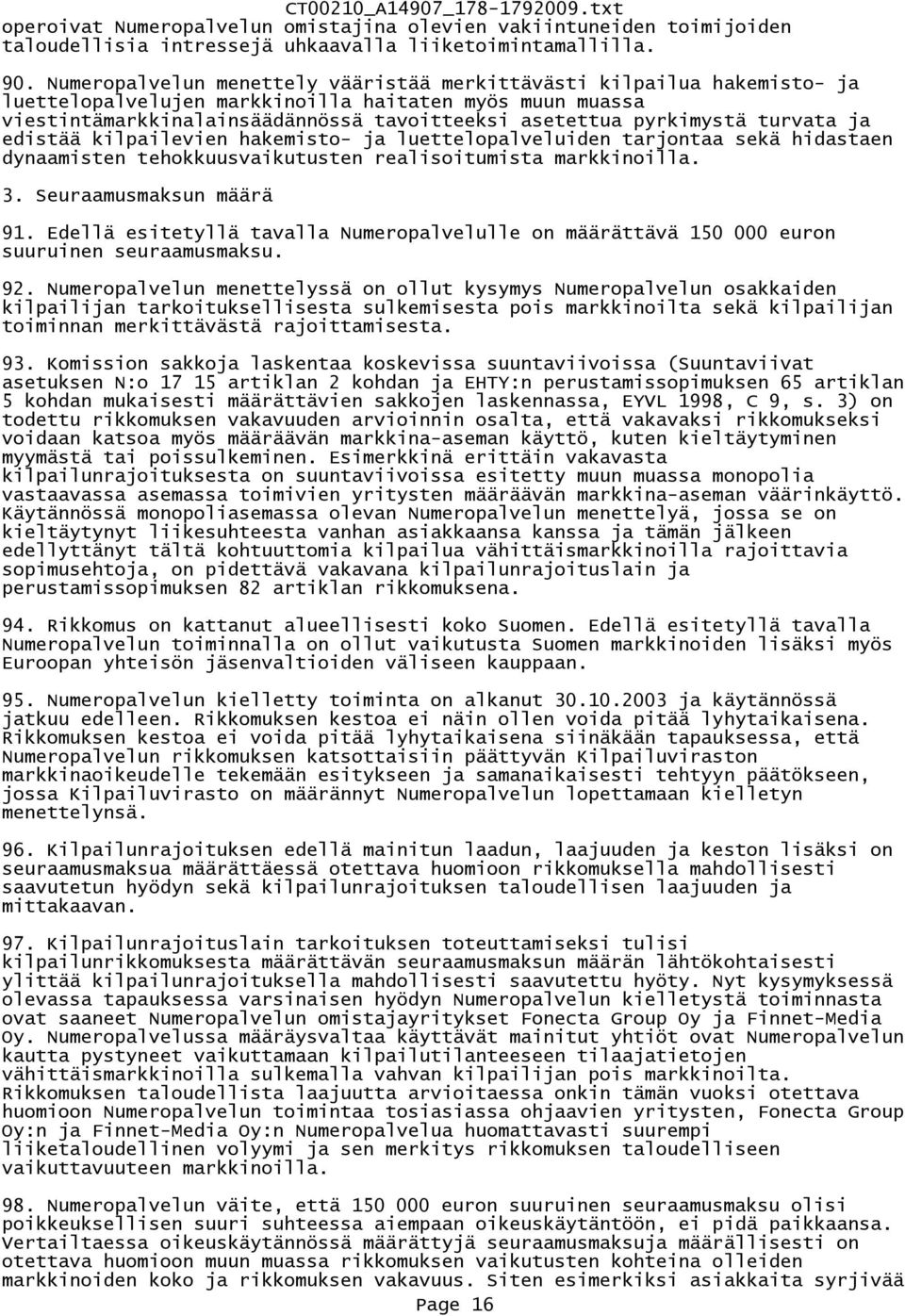turvata ja edistää kilpailevien hakemisto- ja luettelopalveluiden tarjontaa sekä hidastaen dynaamisten tehokkuusvaikutusten realisoitumista markkinoilla. 3. Seuraamusmaksun määrä 91.