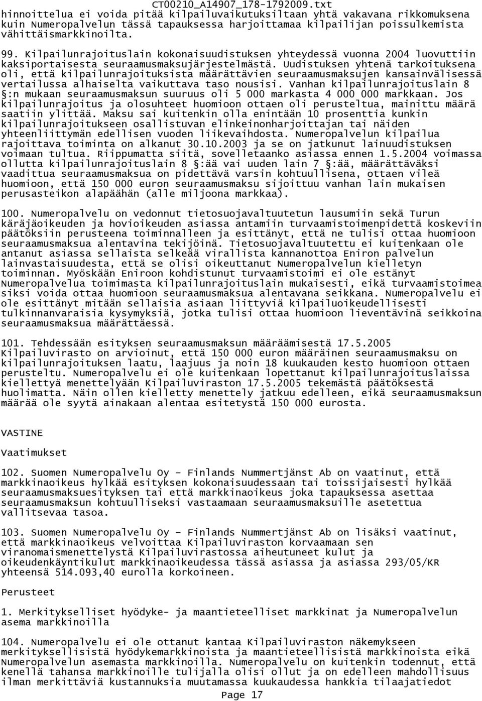 Uudistuksen yhtenä tarkoituksena oli, että kilpailunrajoituksista määrättävien seuraamusmaksujen kansainvälisessä vertailussa alhaiselta vaikuttava taso nousisi.