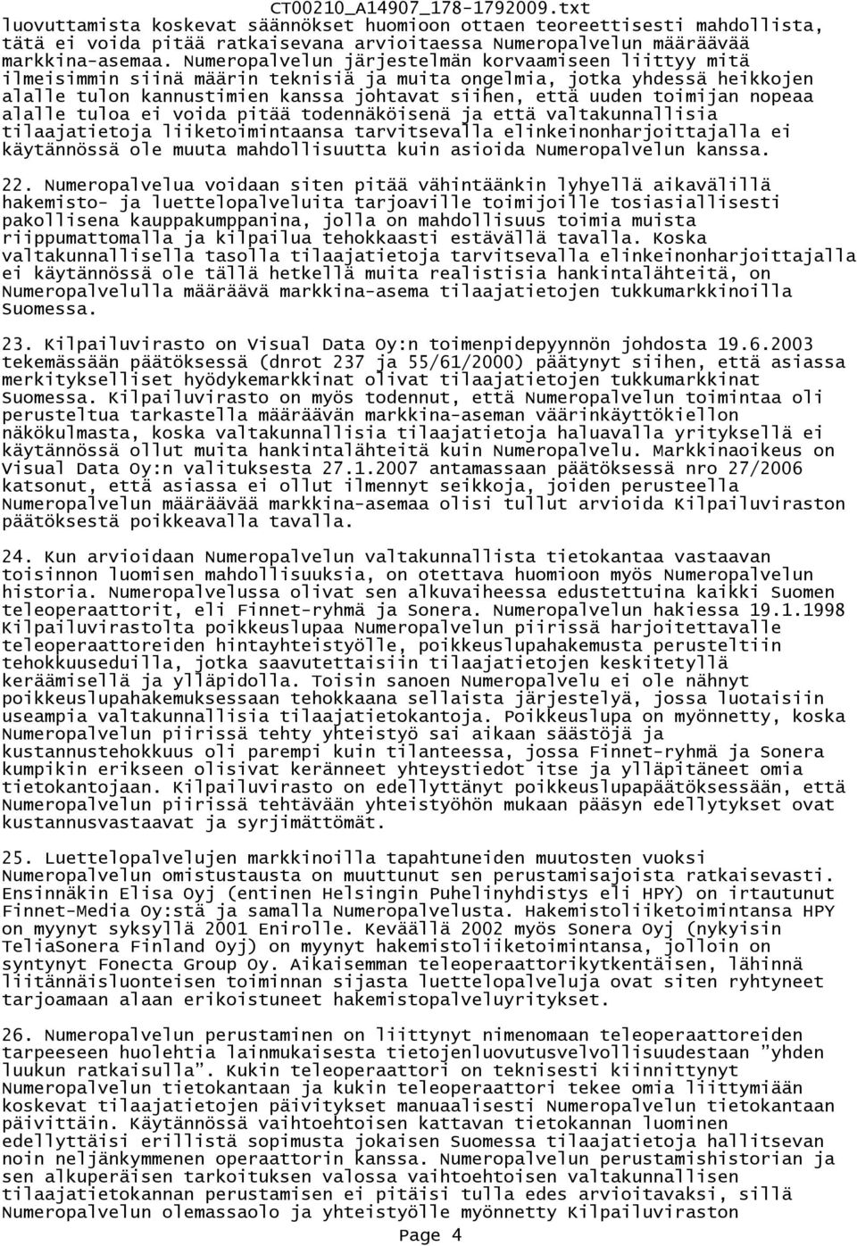 toimijan nopeaa alalle tuloa ei voida pitää todennäköisenä ja että valtakunnallisia tilaajatietoja liiketoimintaansa tarvitsevalla elinkeinonharjoittajalla ei käytännössä ole muuta mahdollisuutta