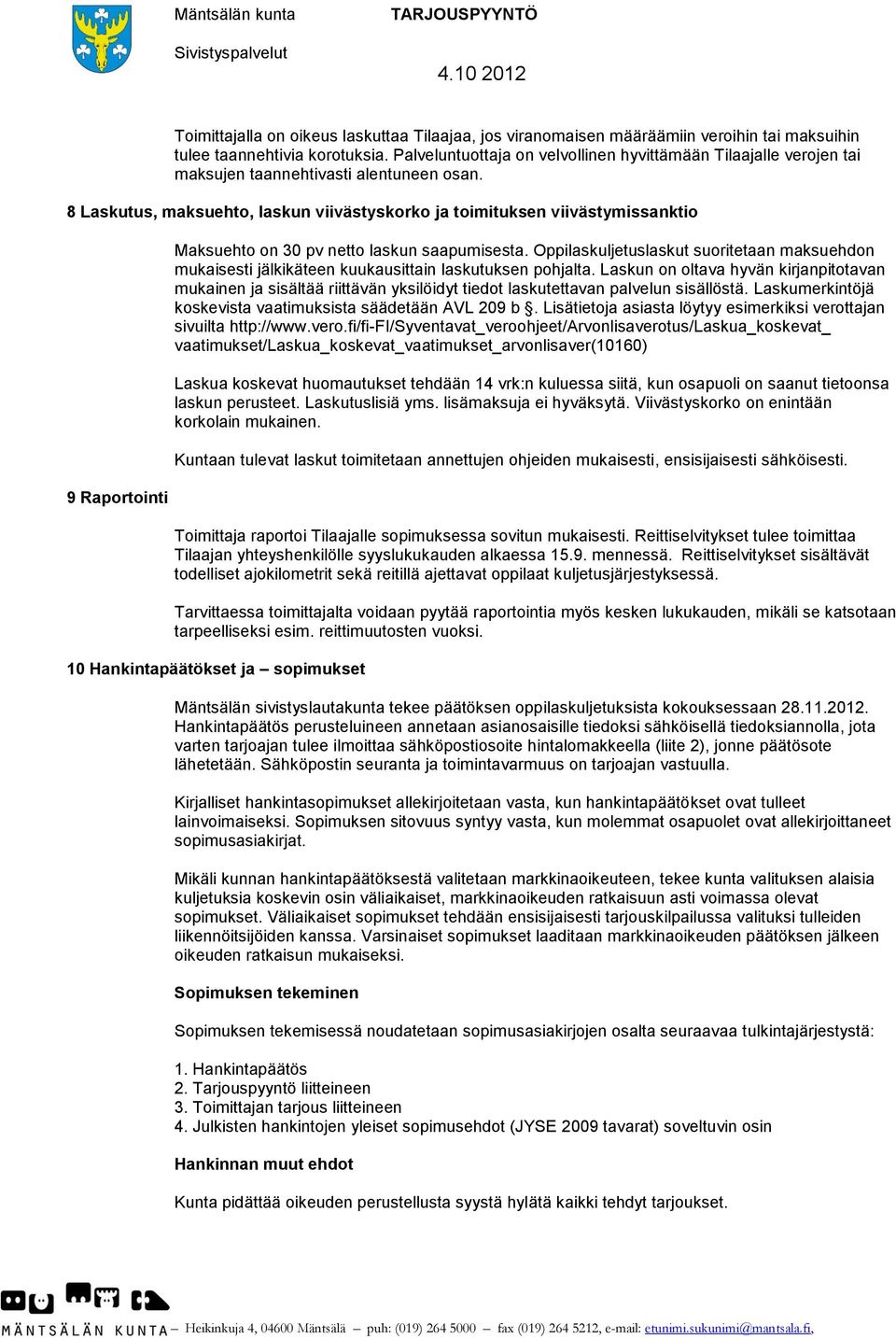 8 Laskutus, maksuehto, laskun viivästyskorko ja toimituksen viivästymissanktio 9 Raportointi Maksuehto on 30 pv netto laskun saapumisesta.