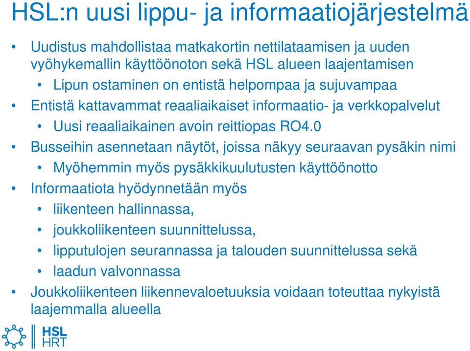 0 Busseihin asennetaan näytöt, joissa näkyy seuraavan pysäkin nimi Myöhemmin myös pysäkkikuulutusten käyttöönotto Informaatiota hyödynnetään myös liikenteen hallinnassa,