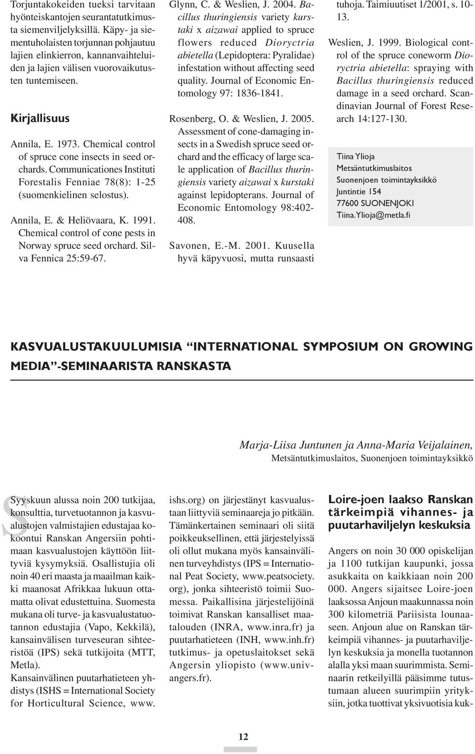 Chemical control of spruce cone insects in seed orchards. Communicationes Instituti Forestalis Fenniae 78(8): 1-25 (suomenkielinen selostus). Annila, E. & Heliövaara, K. 1991.