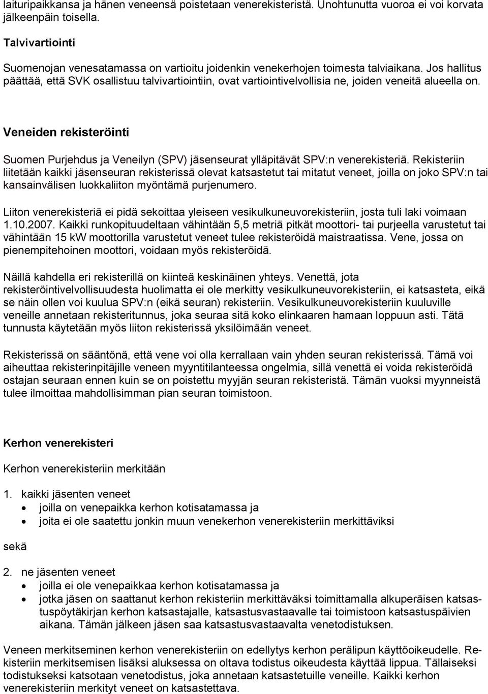 Jos hallitus päättää, että SVK osallistuu talvivartiointiin, ovat vartiointivelvollisia ne, joiden veneitä alueella on.