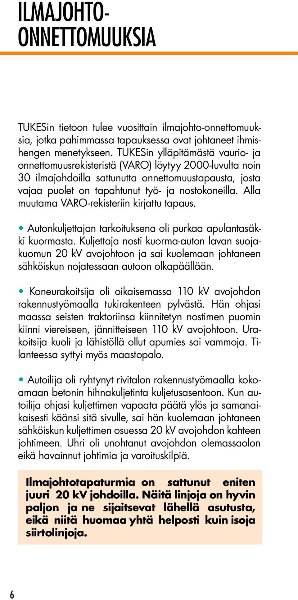 Alla muutama VARO-rekisteriin kirjattu tapaus. Autonkuljettajan tarkoituksena oli purkaa apulantasäkki kuormasta.